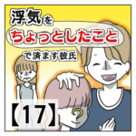 浮気を「ちょっとしたこと」で済ます彼氏【１７】