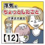 浮気を「ちょっとしたこと」で済ます彼氏【１２】